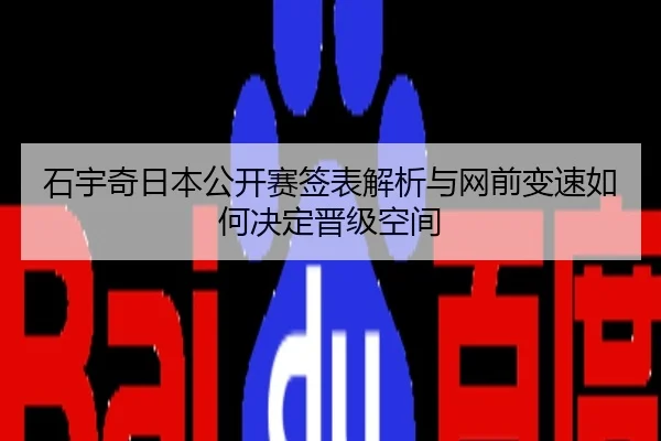 石宇奇日本公开赛签表解析与网前变速如何决定晋级空间（NBA）
